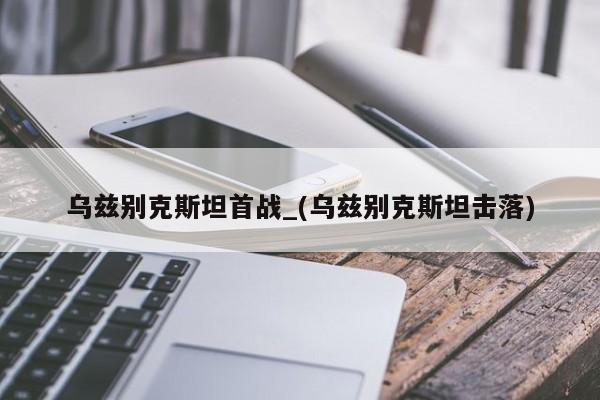 乌兹别克斯坦首战_(乌兹别克斯坦击落)
