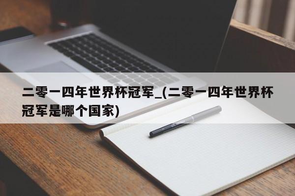 二零一四年世界杯冠军_(二零一四年世界杯冠军是哪个国家)