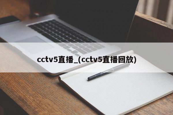 cctv5直播_(cctv5直播回放)