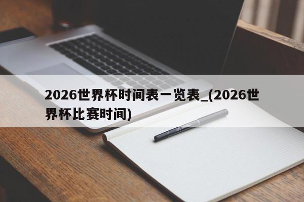 2026世界杯时间表一览表_(2026世界杯比赛时间)