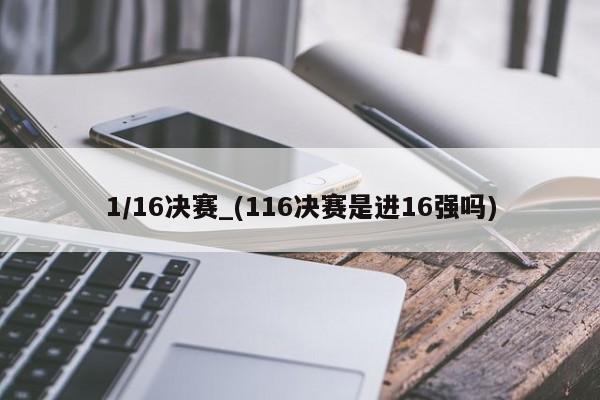 1/16决赛_(116决赛是进16强吗)