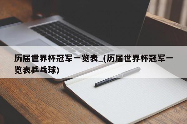 历届世界杯冠军一览表_(历届世界杯冠军一览表乒乓球)