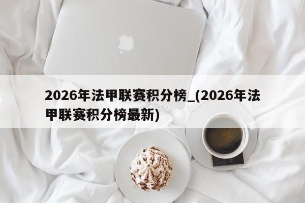 2026年法甲联赛积分榜_(2026年法甲联赛积分榜最新)