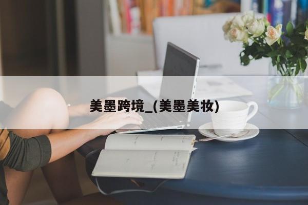 美墨跨境_(美墨美妆)