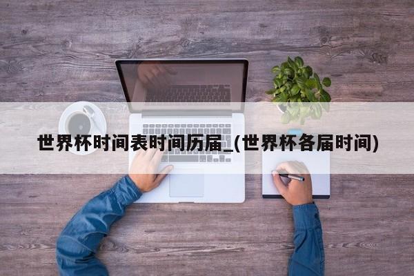 世界杯时间表时间历届_(世界杯各届时间)
