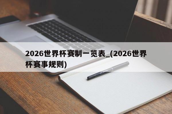 2026世界杯赛制一览表_(2026世界杯赛事规则)