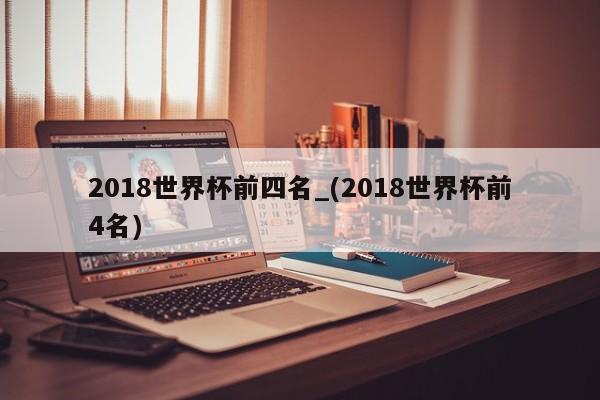 2018世界杯前四名_(2018世界杯前4名)