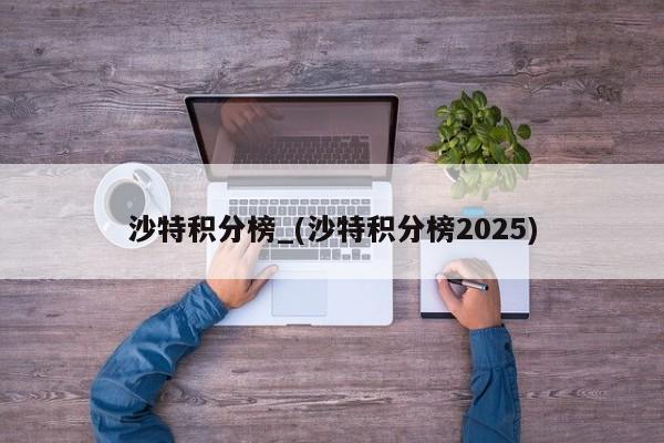 沙特积分榜_(沙特积分榜2025)