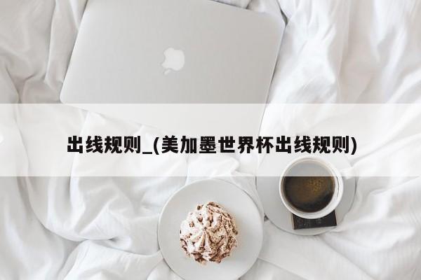 出线规则_(美加墨世界杯出线规则)