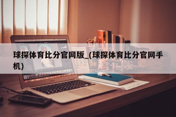 球探体育比分官网版_(球探体育比分官网手机)