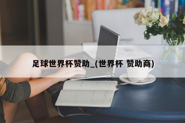 足球世界杯赞助_(世界杯 赞助商)