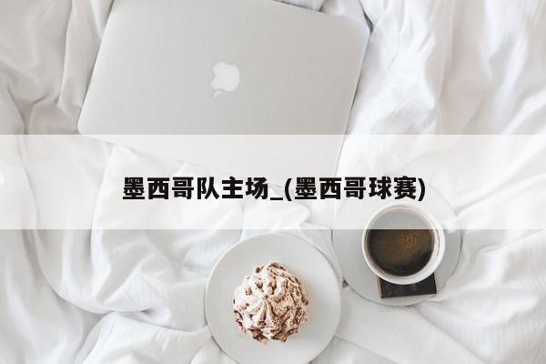 墨西哥队主场_(墨西哥球赛)